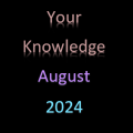 Your Knowledge August 2024