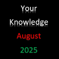Your Knowledge August 2025